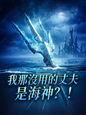 我那沒用的丈夫是海神?!
